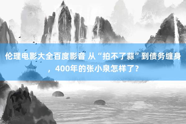 伦理电影大全百度影音 从“拍不了蒜”到债务缠身，400年的张小泉怎样了？